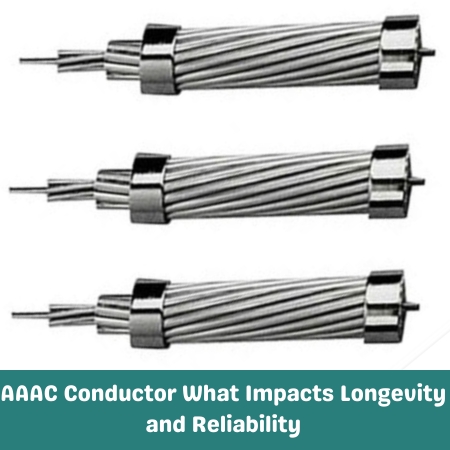 AAAC Conductor What Impacts Longevity and Reliability