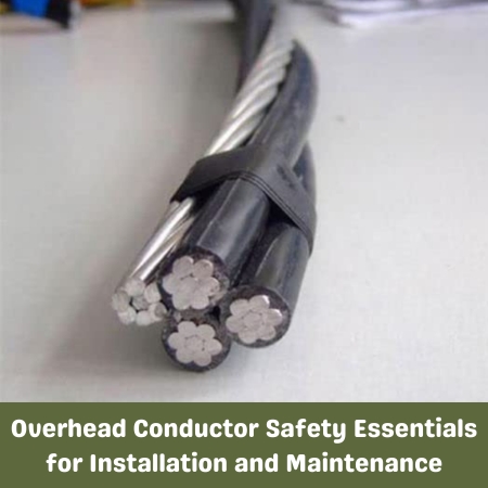 Overhead Conductor Safety Essentials for Installation and Maintenance