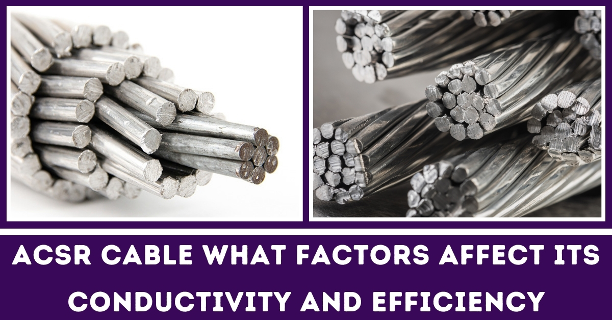 ACSR Cable What Factor Affect Its Conductivity and Efficiency